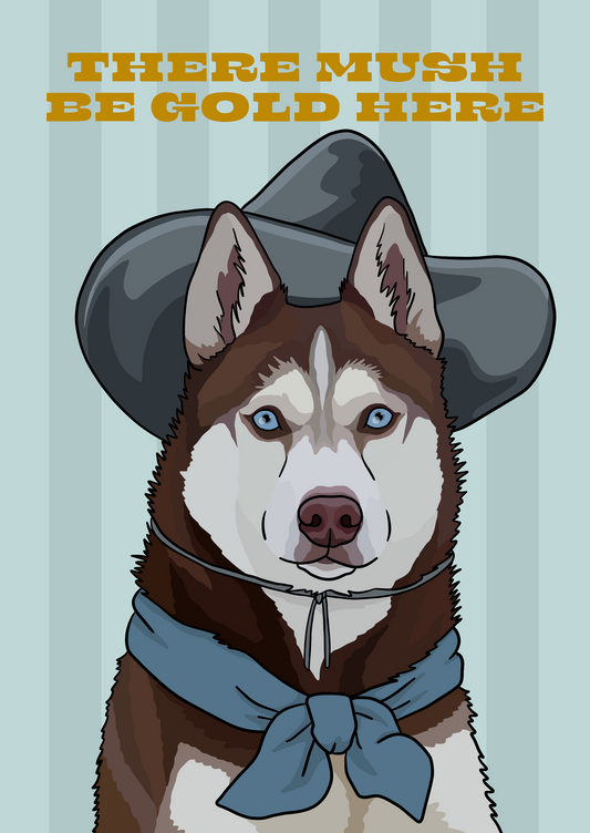 There Mush Be Gold Here (Husky) Unframed Print